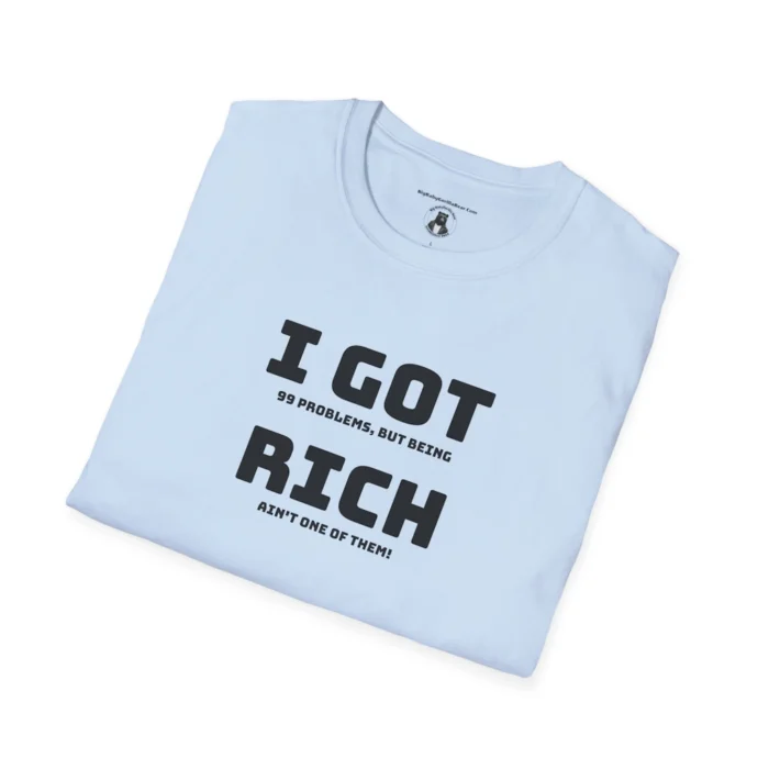 Folded Lt Blue Colored "I Got 99 Problems, But Being Rich Ain't One of Them!" T-shirt.