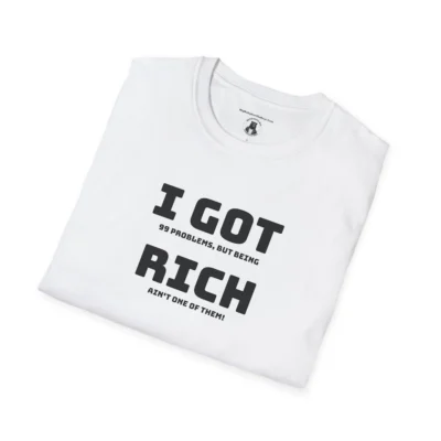 Folded White T-shirt, with a saying "I Got 99 Problems, But Being Rich Ain't One of Them!"