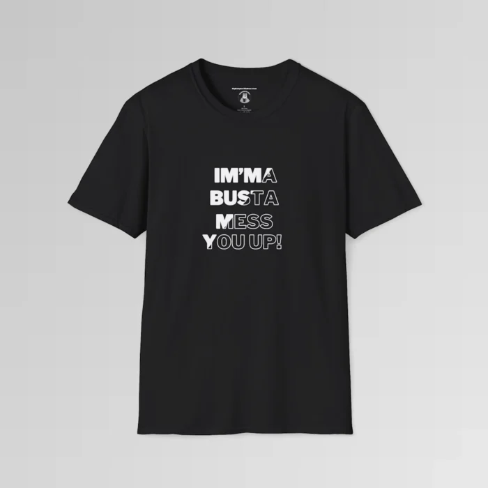 A black shirt with the phrase "Im'ma Busta Mess You Up!" on the front. The writing is half solid filled with white, and half not filled with white outlining, going from the top left of the phrase diagonally to the bottom right of the phrase.