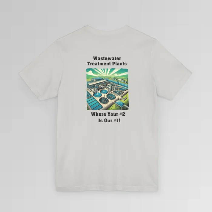 An silver colored shirt with the words "Wastewater Treatment Plant" above and image of a waste water treatment plant sketch (with green, silver, blue, and white colors). Beneath the image are the words "Where Your #2 Is Our #1". Graphic is on the backside of shirt.