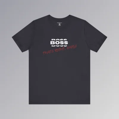 A dark grey t-shirt mock-up with the word "BOSS" in white, and a rectangle that matches the shirt color around the word. Beneath the word, in slightly smaller white font is a partial view of the word "BOSS", on both bottom and top of the original word, all in a boxy-ish font. Beneath this, in a red handwriting font, is the phrase "Thats Right, Baby!". Front side of shirt.