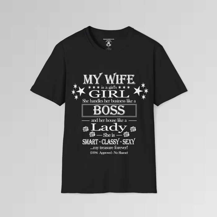 Black tee, with stars and roses, that says "My Wife is a girl's girl, she handles her business like a boss, and her house like a lady, She is smart, classy, sexy, and my husband's treasure! (100% Approved - No Shame)"