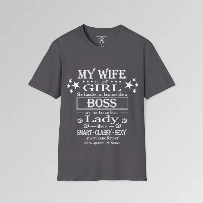 Charcoal tee, with stars and roses, that says "My Wife is a girl's girl, she handles her business like a boss, and her house like a lady, She is smart, classy, sexy, and my husband's treasure! (100% Approved - No Shame)"