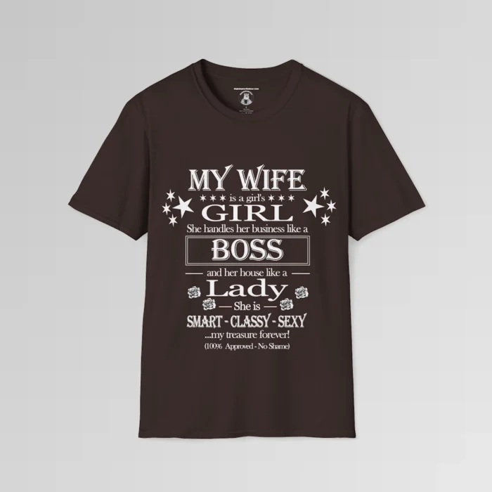 Dark chocolate tee, with stars and roses, that says "My Wife is a girl's girl, she handles her business like a boss, and her house like a lady, She is smart, classy, sexy, and my husband's treasure! (100% Approved - No Shame)"