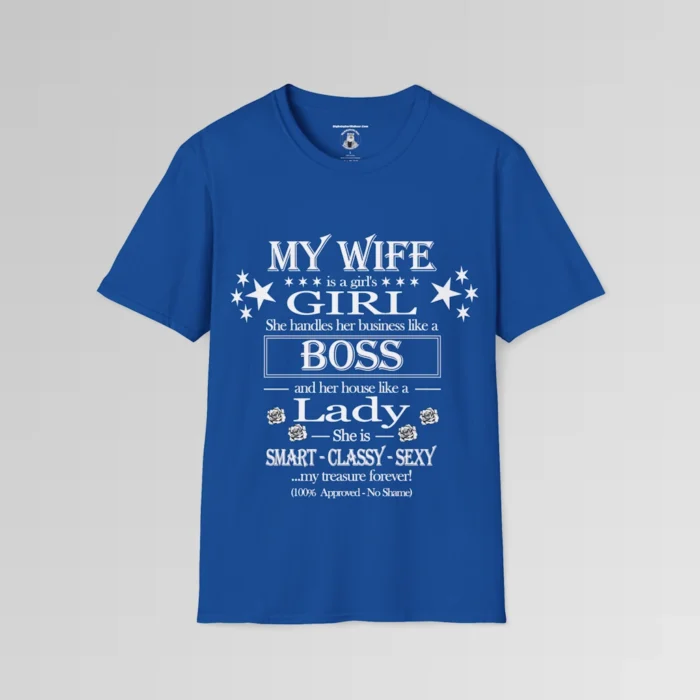 Royal tee, with stars and roses, that says "My Wife is a girl's girl, she handles her business like a boss, and her house like a lady, She is smart, classy, sexy, and my husband's treasure! (100% Approved - No Shame)"